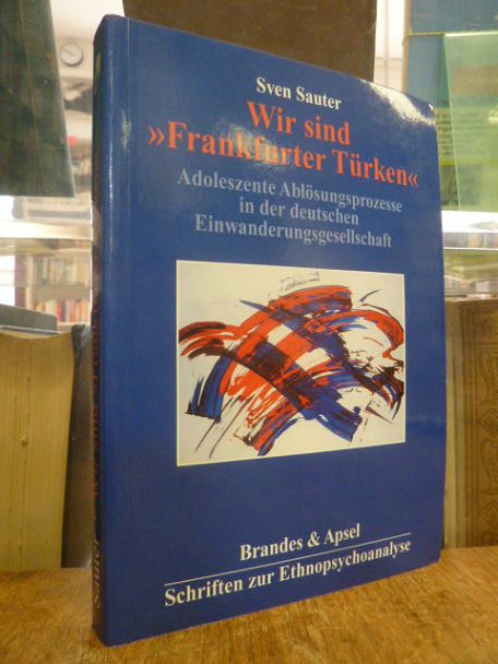Sauter, Wir sind „Frankfurter Türken“ – Adoleszente Ablösungsprozesse in der deu Sauter, Wir sind „Frankfurter Türken“ – Adoleszente Ablösungsprozesse in der deu