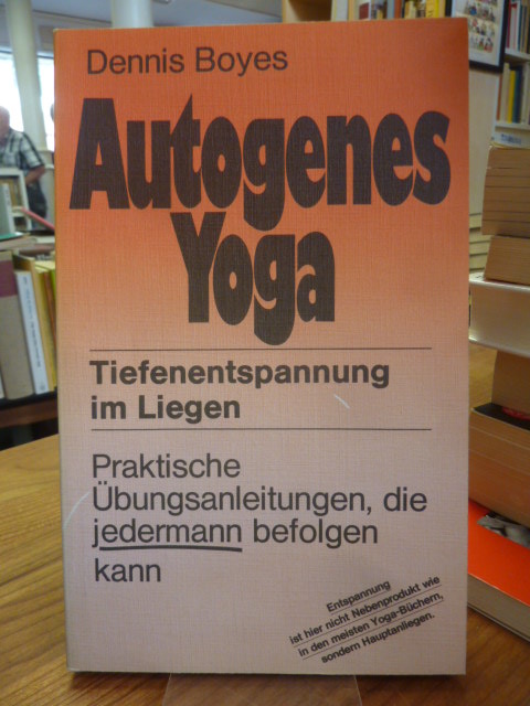 Boyes, Autogenes Yoga – Tiefenentspannung im Liegen, praktische Übungsanleitung Boyes, Autogenes Yoga – Tiefenentspannung im Liegen, praktische Übungsanleitung