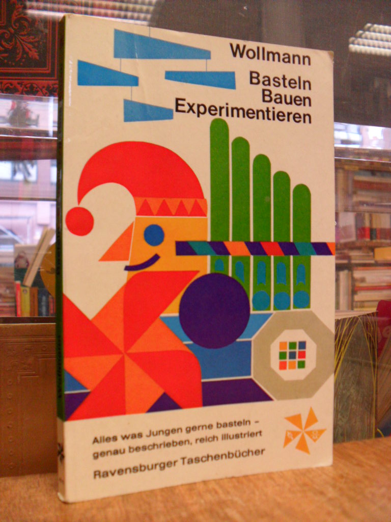 Wollmann, Basteln, bauen, experimentieren – Ein Freizeitbuch für Jungen, Wollmann, Basteln, bauen, experimentieren – Ein Freizeitbuch für Jungen,