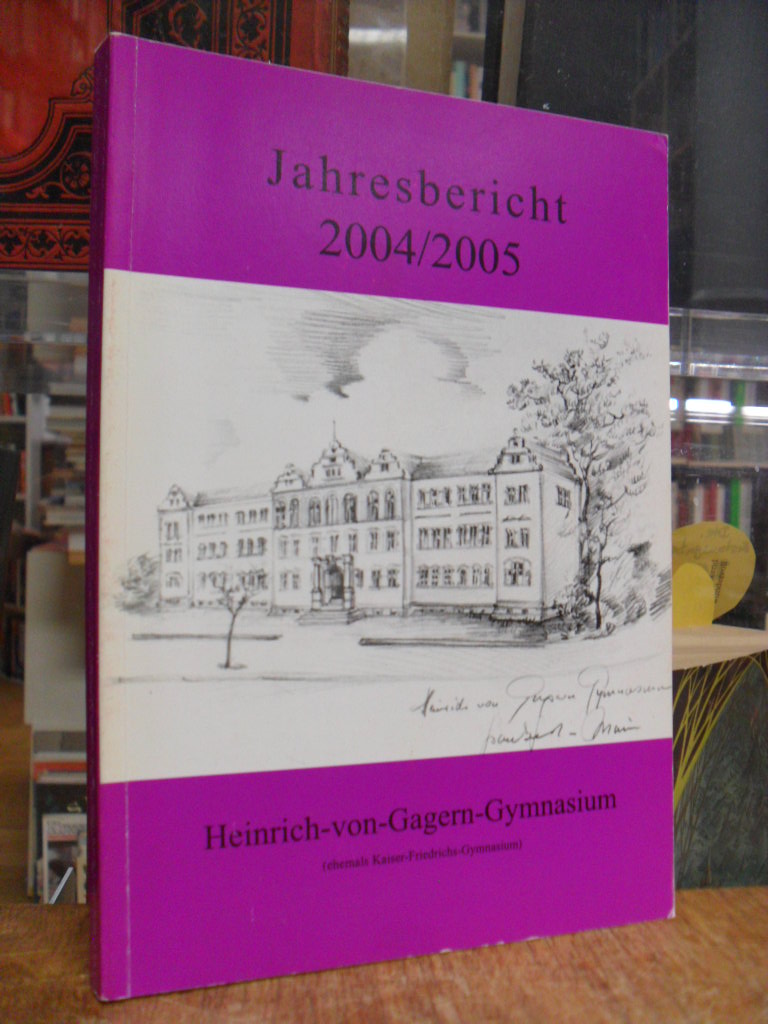 Schulleitung Heinrich-von-Gagern-Gymnasium (Hrsg.), Jahresbericht 2004/2005 des Schulleitung Heinrich-von-Gagern-Gymnasium (Hrsg.), Jahresbericht 2004/2005 des
