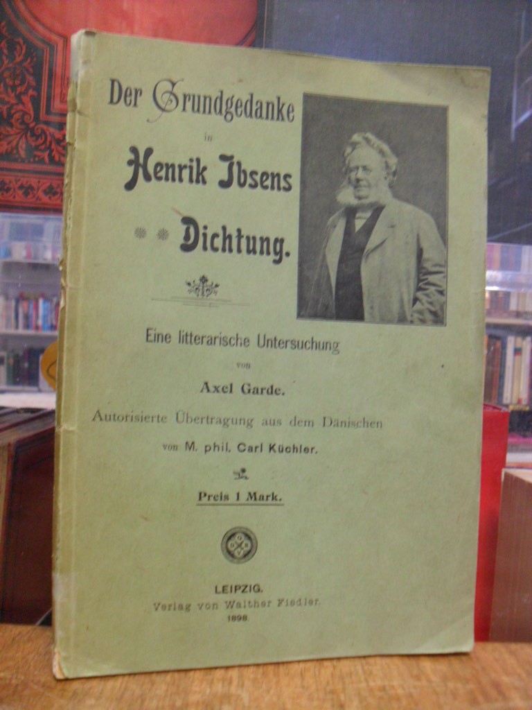 Ibsen, Der Grundgedanke in Henrik Ibsens Dichtung – Eine litterarische Untersuch
