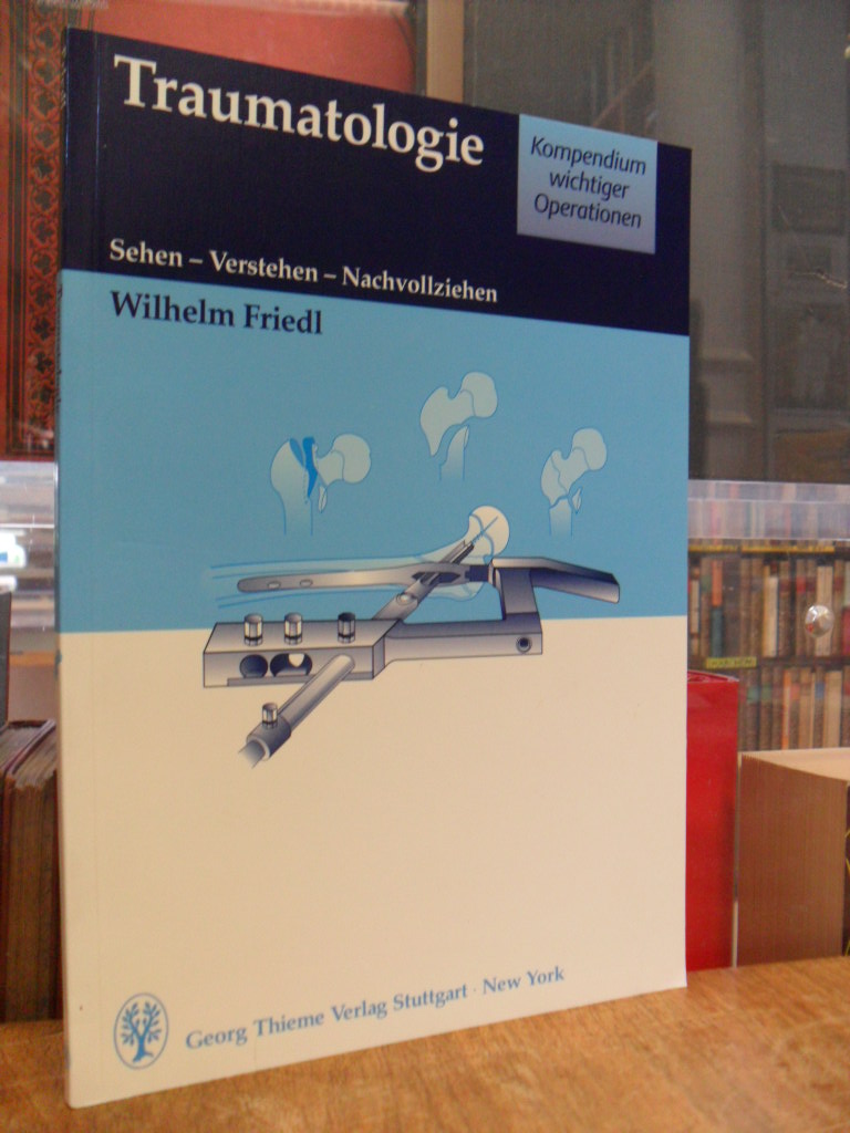 Friedl, Traumatologie – Sehen, verstehen, nachvollziehen, Friedl, Traumatologie – Sehen, verstehen, nachvollziehen,