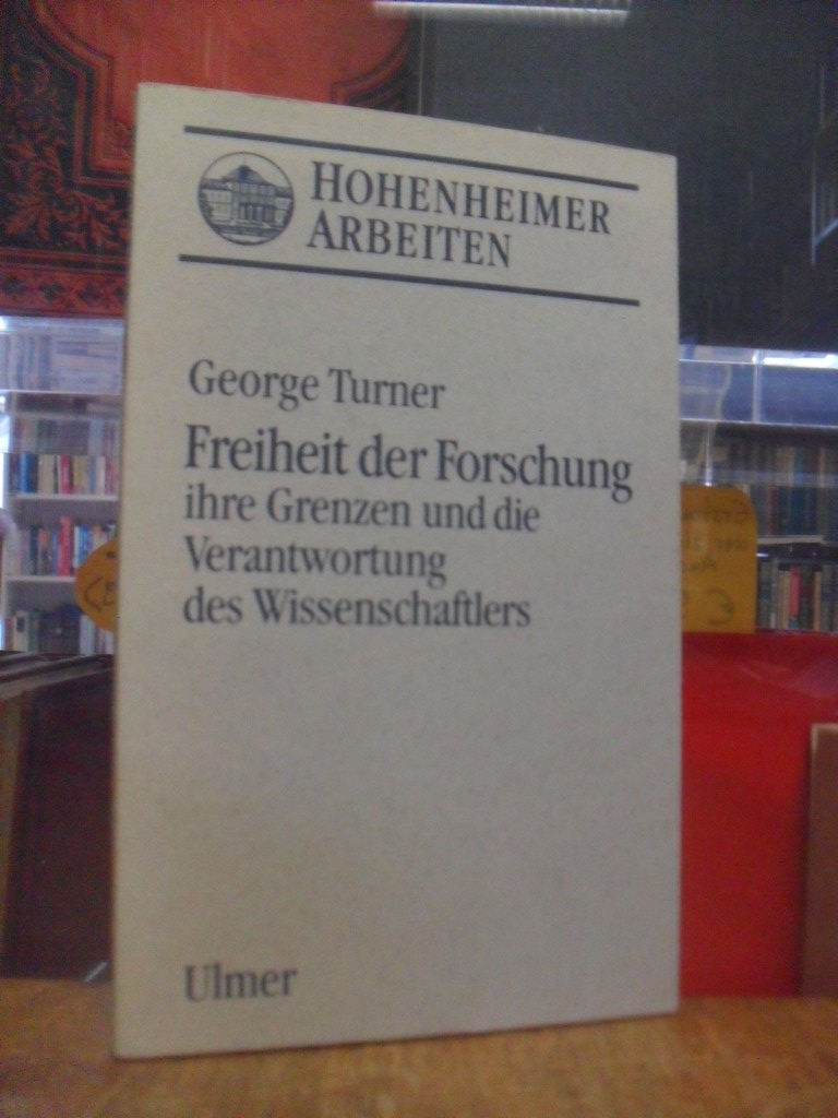 Turner, Freiheit der Forschung – ihre Grenzen und die Verantwortung des Wissensc Turner, Freiheit der Forschung – ihre Grenzen und die Verantwortung des Wissensc