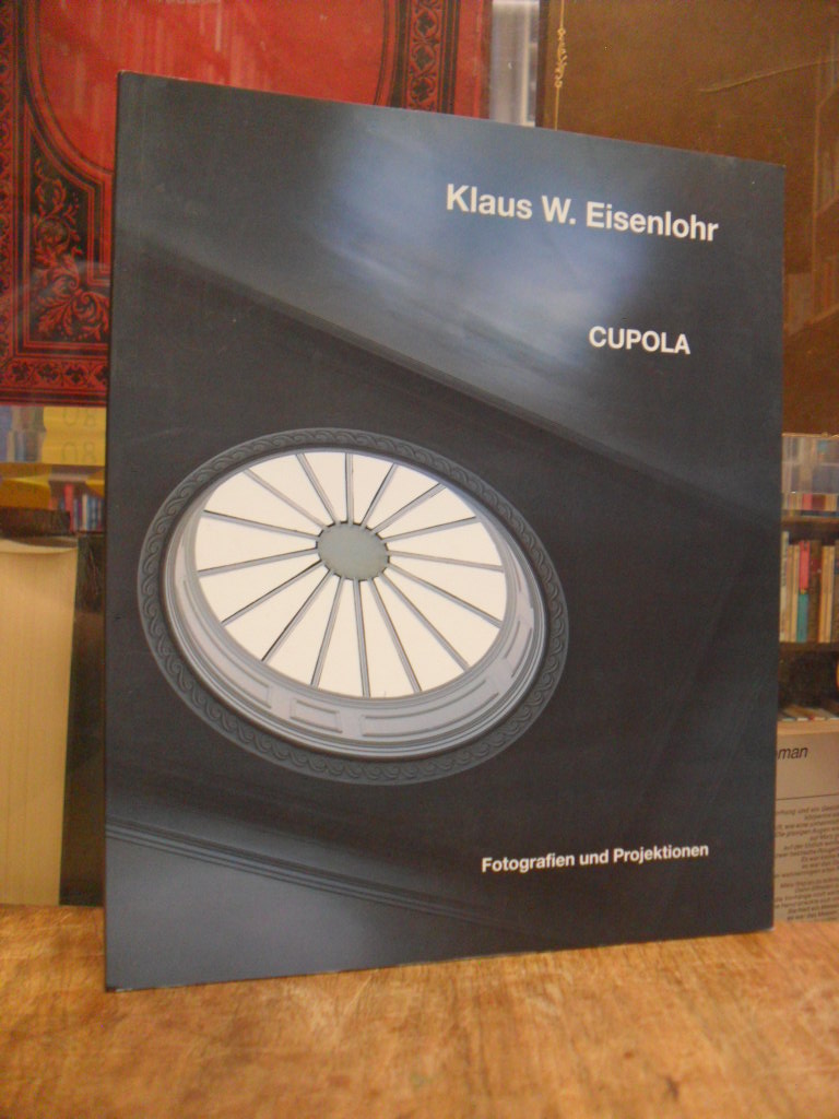Eisenlohr, Klaus W. Eisenlohr : Cupola – Fotografien und Projektionen Eisenlohr, Klaus W. Eisenlohr : Cupola – Fotografien und Projektionen