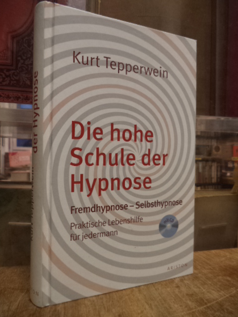 Die hohe Schule der Hypnose : Fremdhypnose – Selbsthypnose. Praktische Hilfe für