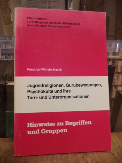 Haack, Jugendreligionen, Gurubewegungen, Psychokulte und ihre Tarn- und Unterorg Haack, Jugendreligionen, Gurubewegungen, Psychokulte und ihre Tarn- und Unterorg
