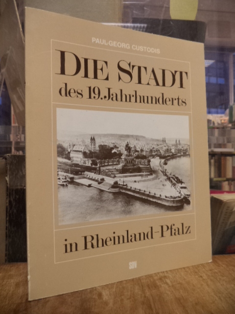 Custodis, Die Stadt des 19. Jahrhunderts in Rheinland-Pfalz, Custodis, Die Stadt des 19. Jahrhunderts in Rheinland-Pfalz,