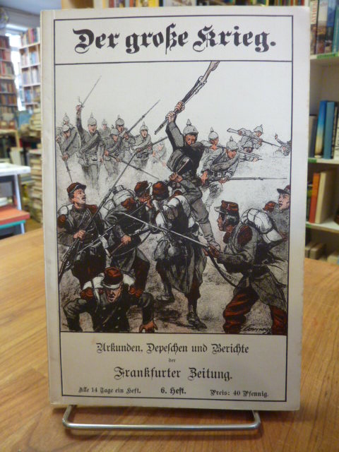 Frankfurter Zeitung (Hrsg.), Der Große Krieg – Urkunden, Depechen und Berichte d Frankfurter Zeitung (Hrsg.), Der Große Krieg – Urkunden, Depechen und Berichte d