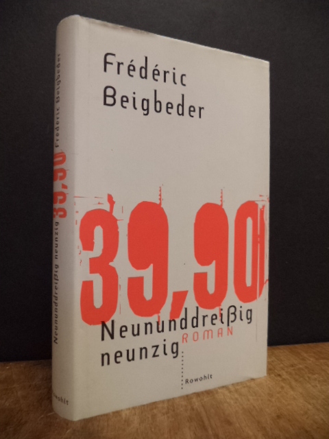 Beigbeder, Neununddreißig neunzig 39,90 – Roman, Beigbeder, Neununddreißig neunzig 39,90 – Roman,
