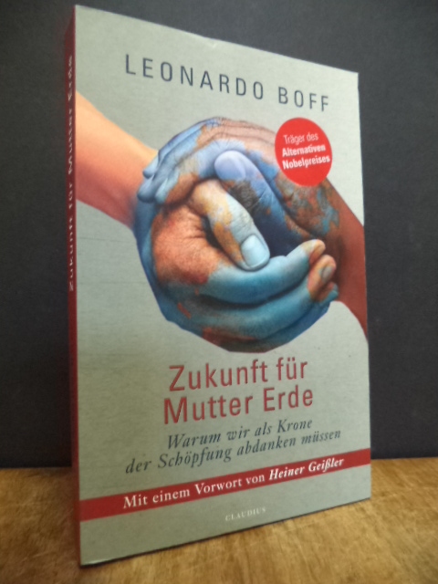 Boff, Zukunft für Mutter Erde- Warum wir als Krone der Schöpfung abdanken müssen Boff, Zukunft für Mutter Erde- Warum wir als Krone der Schöpfung abdanken müssen