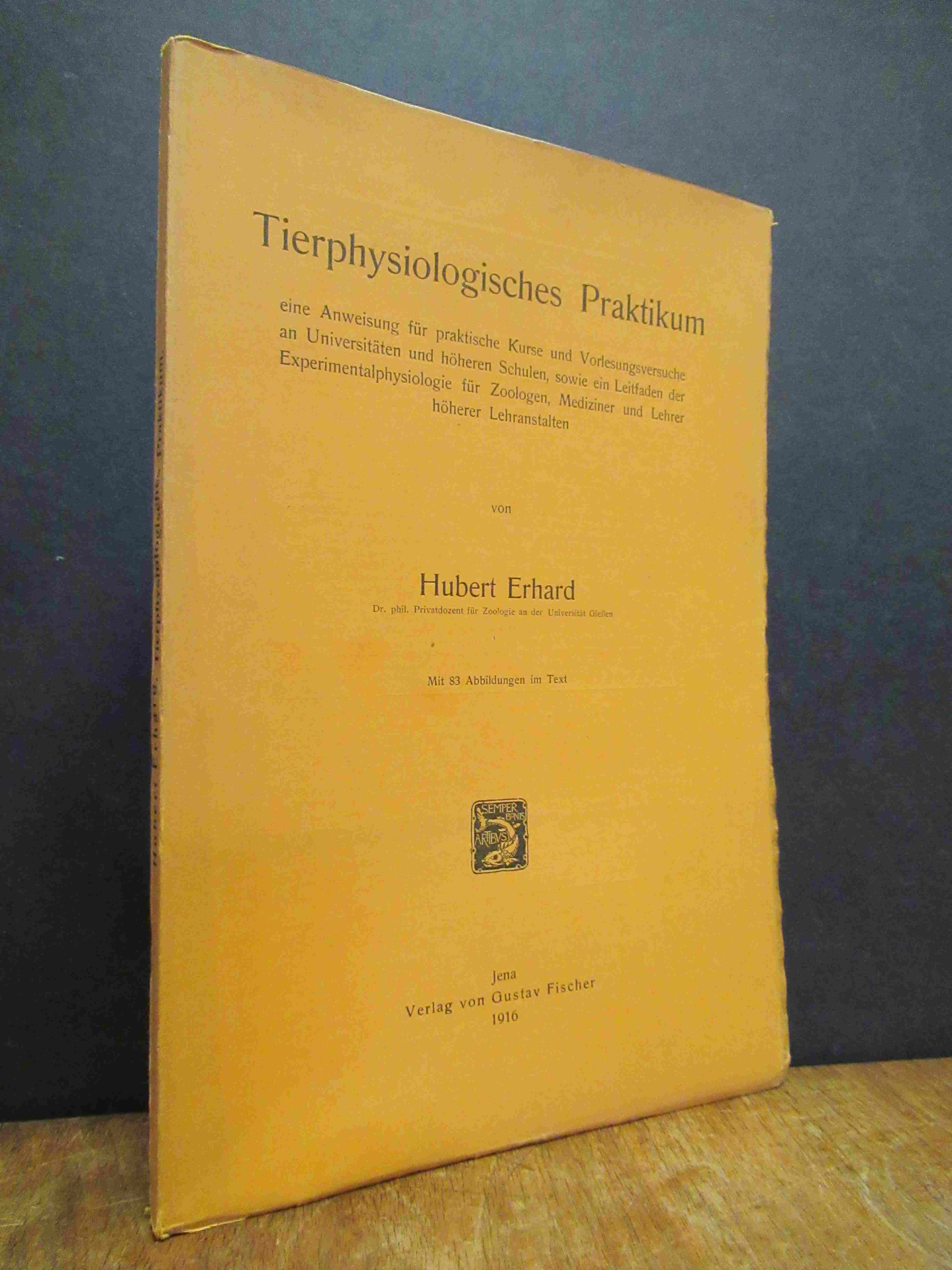 Erhard, Tierphysiologisches Praktikum, eine Anweisung für praktische Kurse und V Erhard, Tierphysiologisches Praktikum, eine Anweisung für praktische Kurse und V