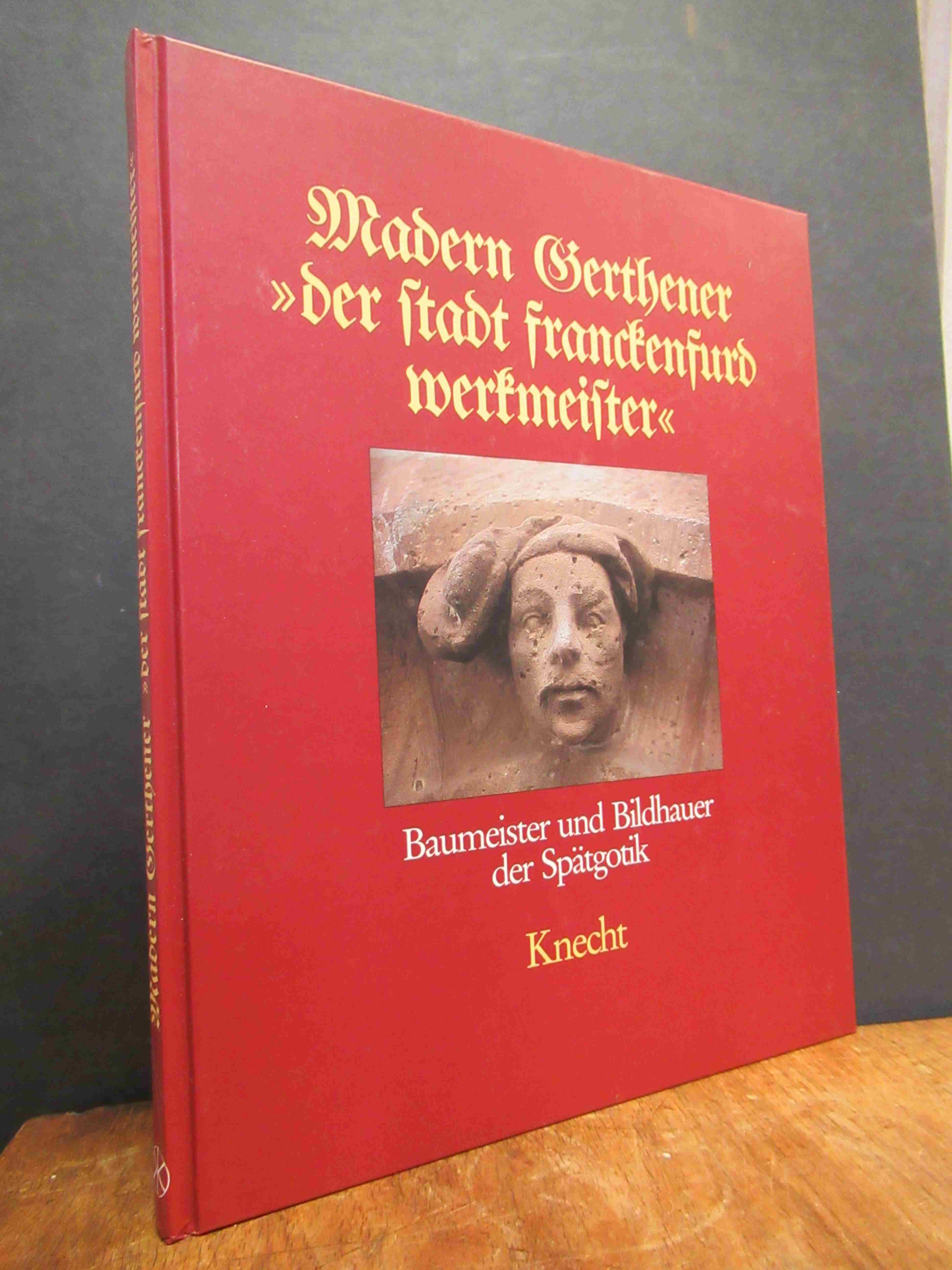 Haberland, Madern Gerthener „der Stadt Franckenfurd Werkmeister“ – Baumeister un Haberland, Madern Gerthener „der Stadt Franckenfurd Werkmeister“ – Baumeister un