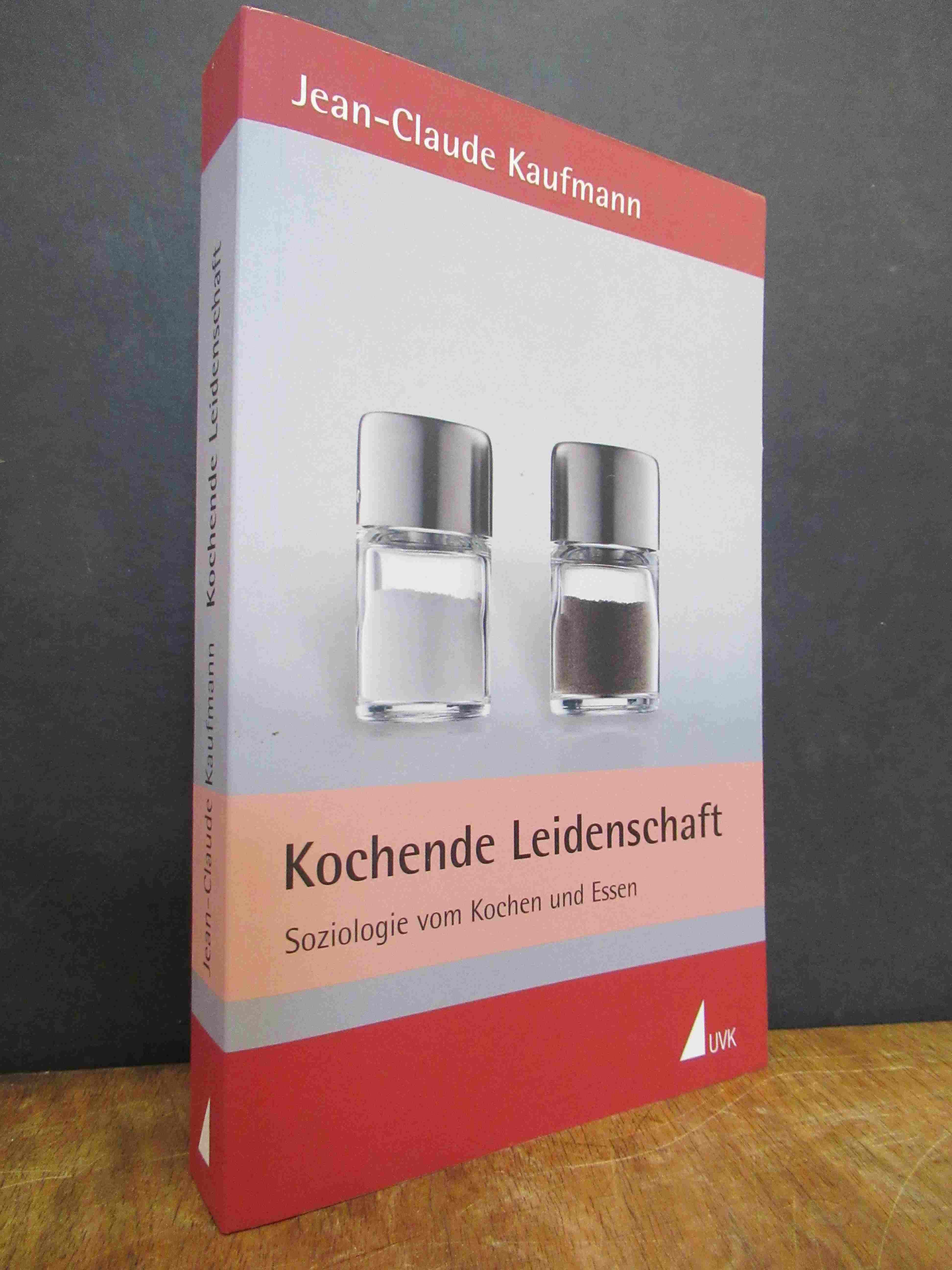 Kaufmann, Kochende Leidenschaft – Soziologie vom Kochen und Essen, Kaufmann, Kochende Leidenschaft – Soziologie vom Kochen und Essen,