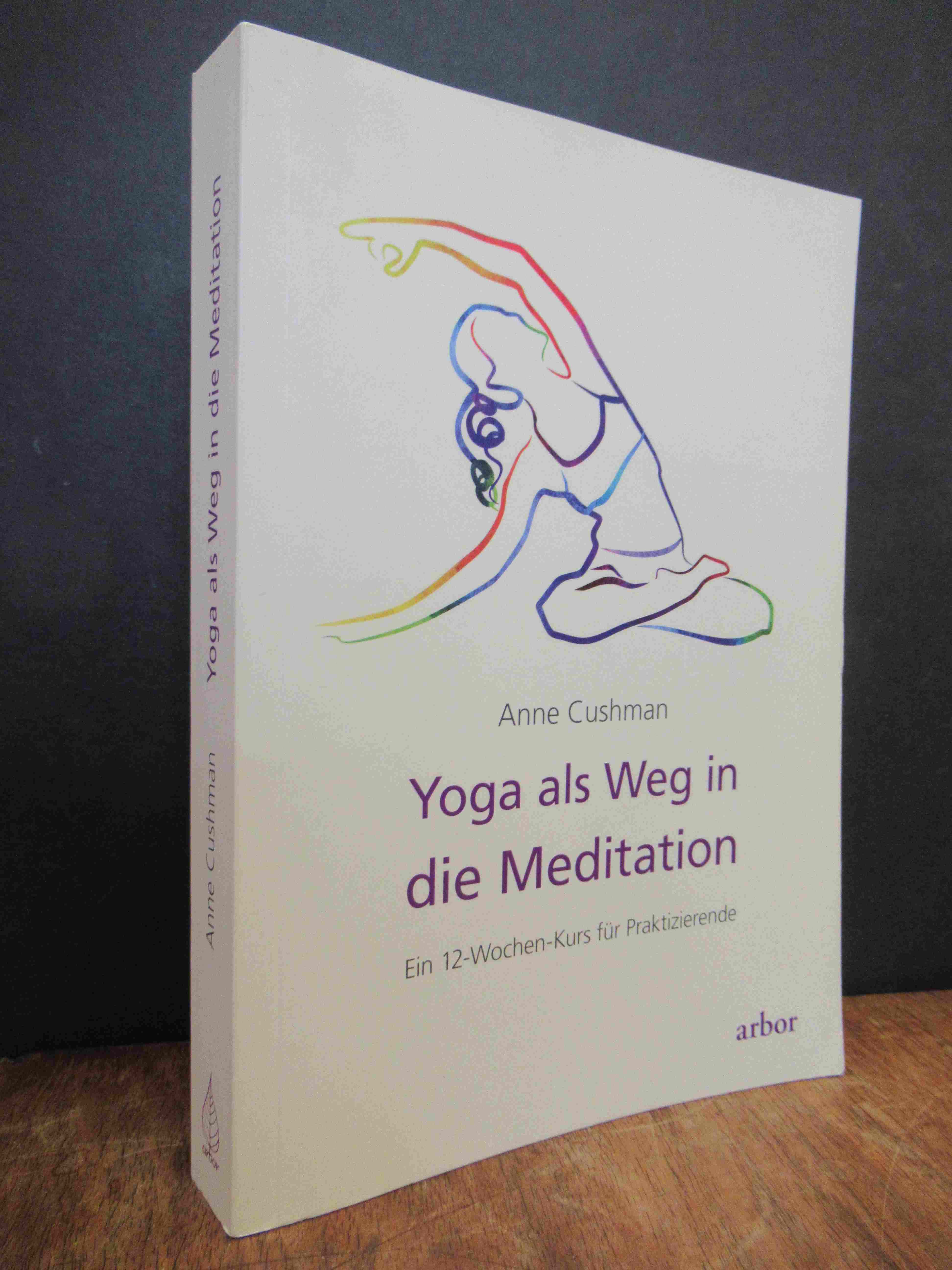 Cushman, Yoga als Weg in die Meditation – Ein 12-Wochen-Kurs für Praktizierende, Cushman, Yoga als Weg in die Meditation – Ein 12-Wochen-Kurs für Praktizierende,