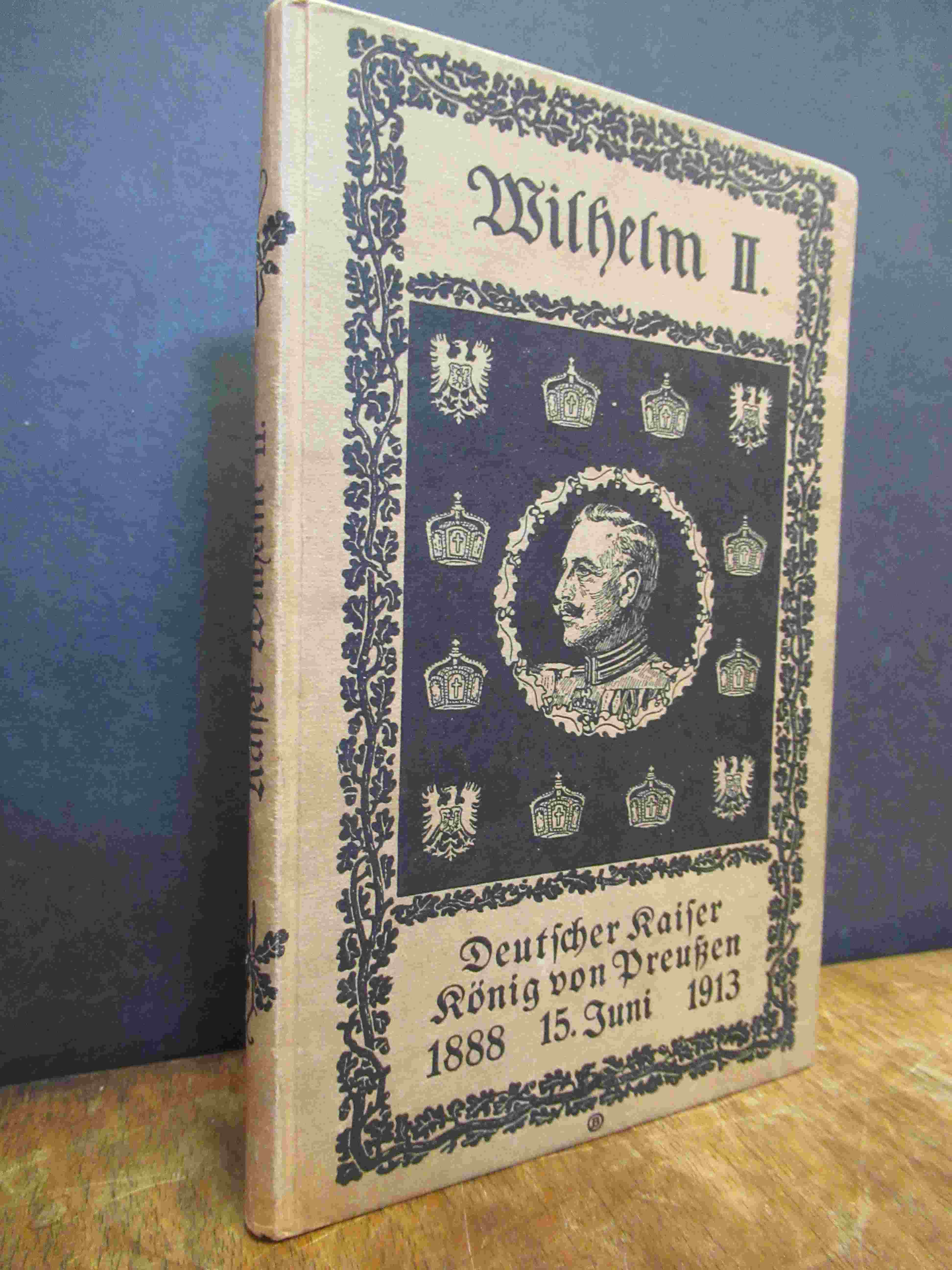 Wilhelm II. – Deutscher Kaiser, König von Preußen – Fünfundzwanzig Jahre seines Wilhelm II. – Deutscher Kaiser, König von Preußen – Fünfundzwanzig Jahre seines