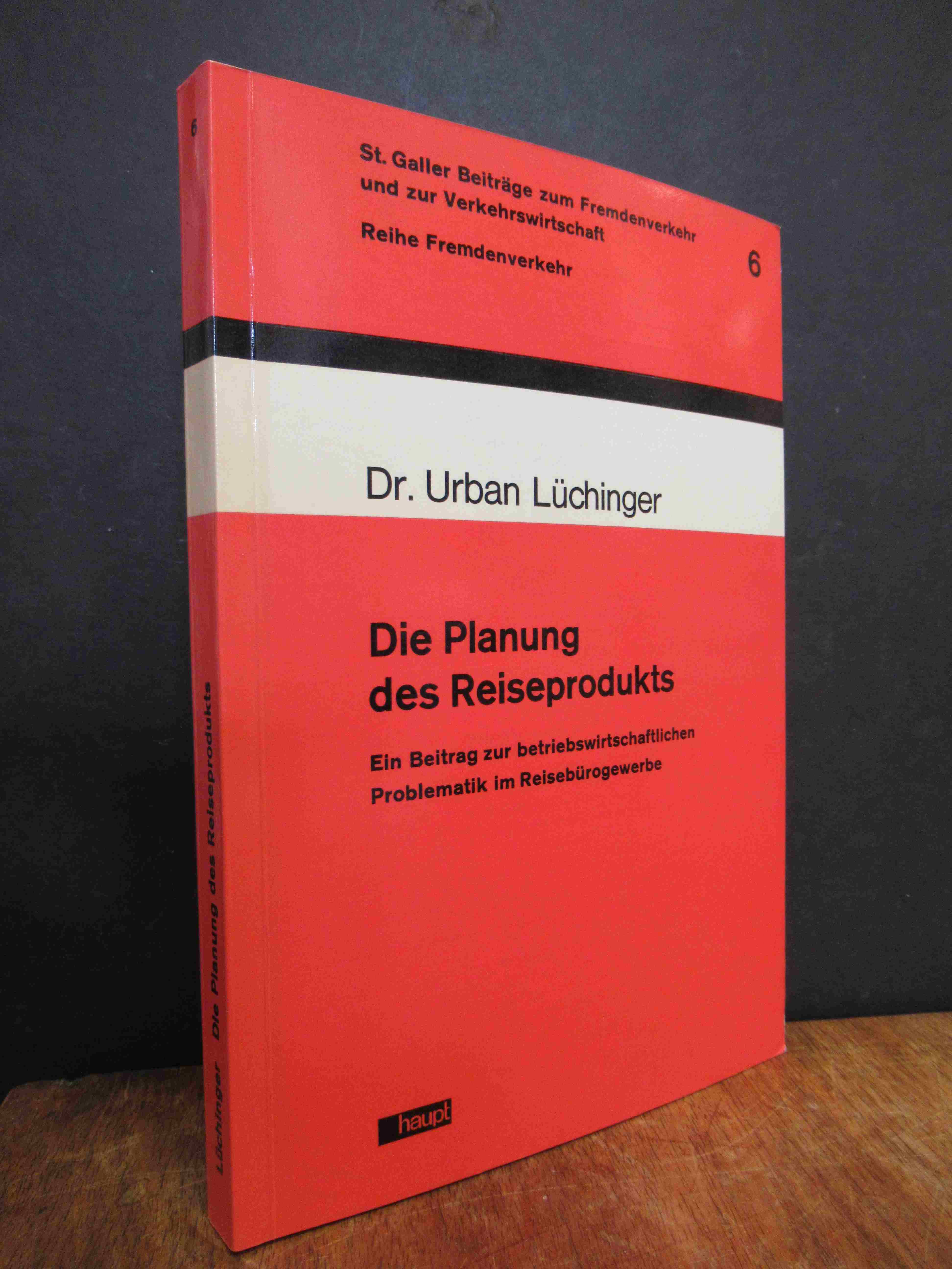 Lüchinger, Die Planung des Reiseprodukts – Ein Beitrag zur betriebswirtschaftlic Lüchinger, Die Planung des Reiseprodukts – Ein Beitrag zur betriebswirtschaftlic