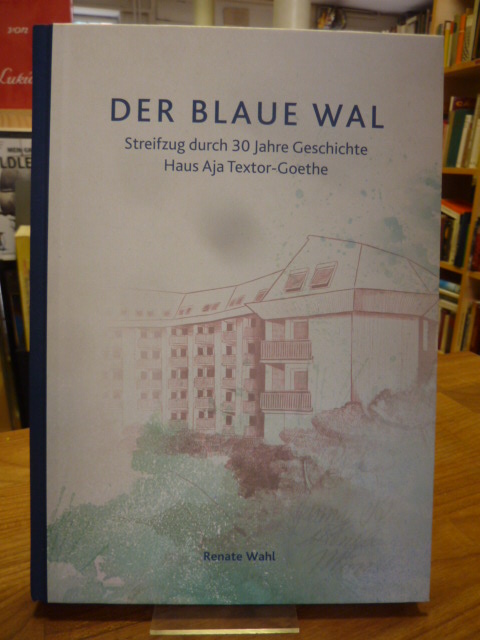 Wahl, Der blaue Wal – Streifzug durch 30 Jahre Geschichte Haus Aja Textor-Goethe