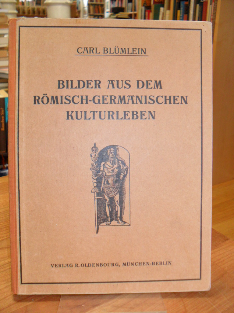 Bilder aus dem römisch-germanischen Kulturleben – (nach Funden und Denkmälern), Bilder aus dem römisch-germanischen Kulturleben – (nach Funden und Denkmälern),