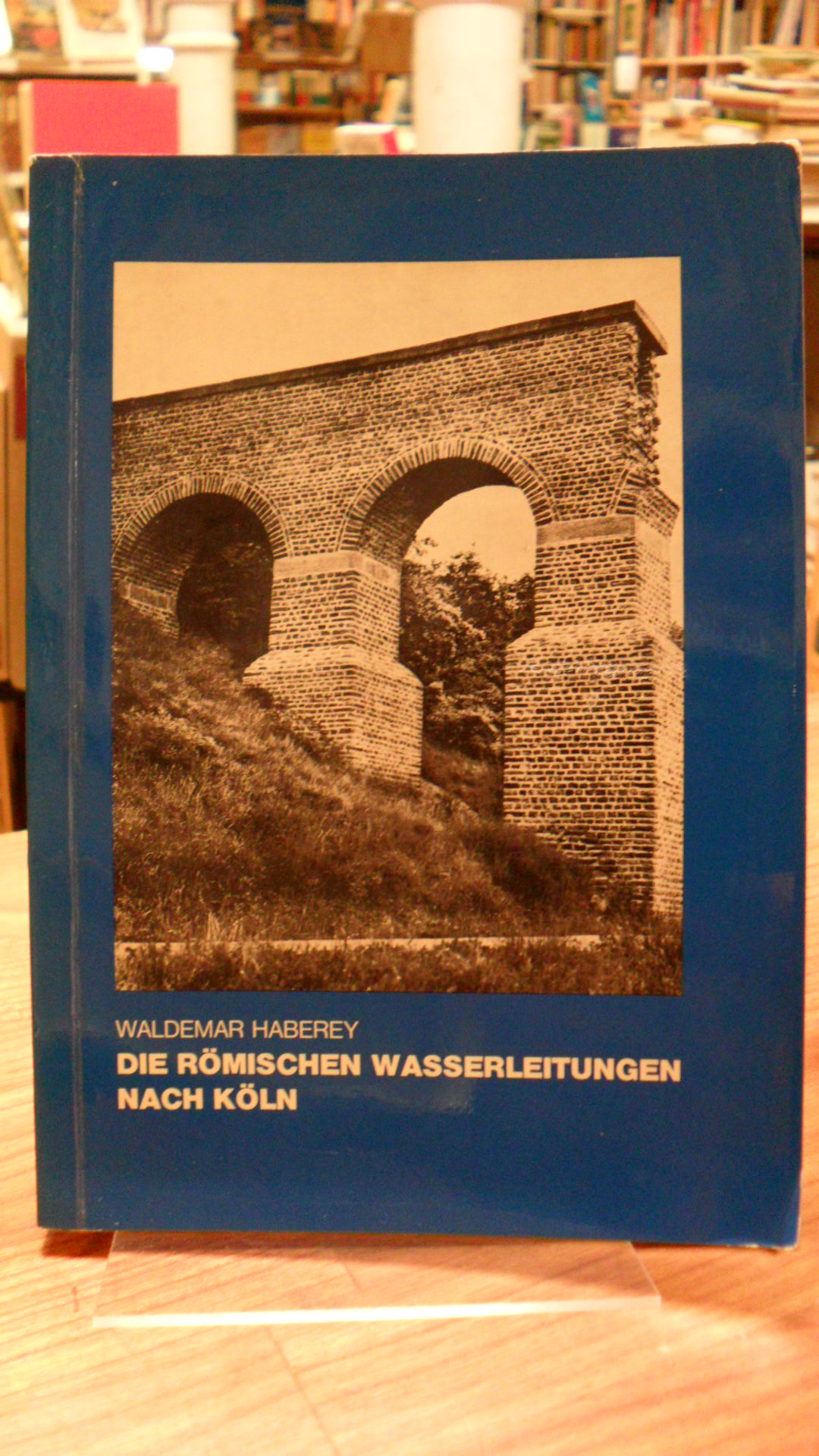 Haberey, Die römischen Wasserleitungen nach Köln – Die Technik der Wasserversorg