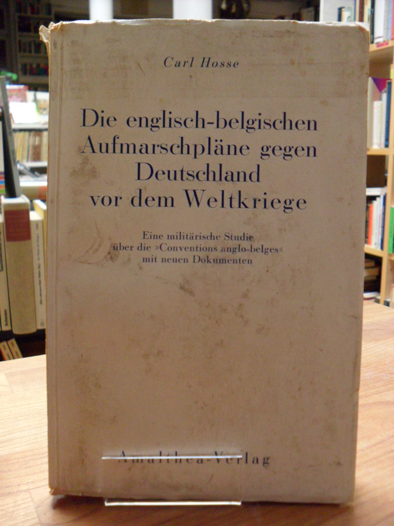 Hosse, Die englisch-belgischen Aufmarschpläne gegen Deutschland vor dem Weltkrie Hosse, Die englisch-belgischen Aufmarschpläne gegen Deutschland vor dem Weltkrie