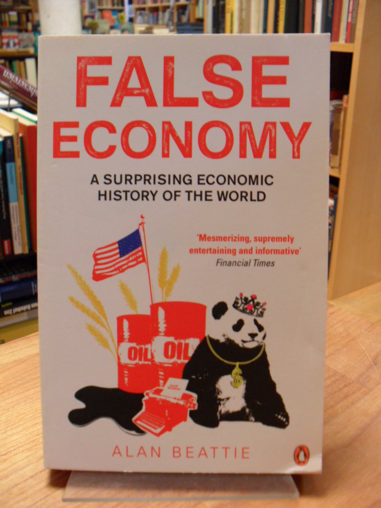 Beattie, False Economy – A Surprising Economic History of the World, Beattie, False Economy – A Surprising Economic History of the World,