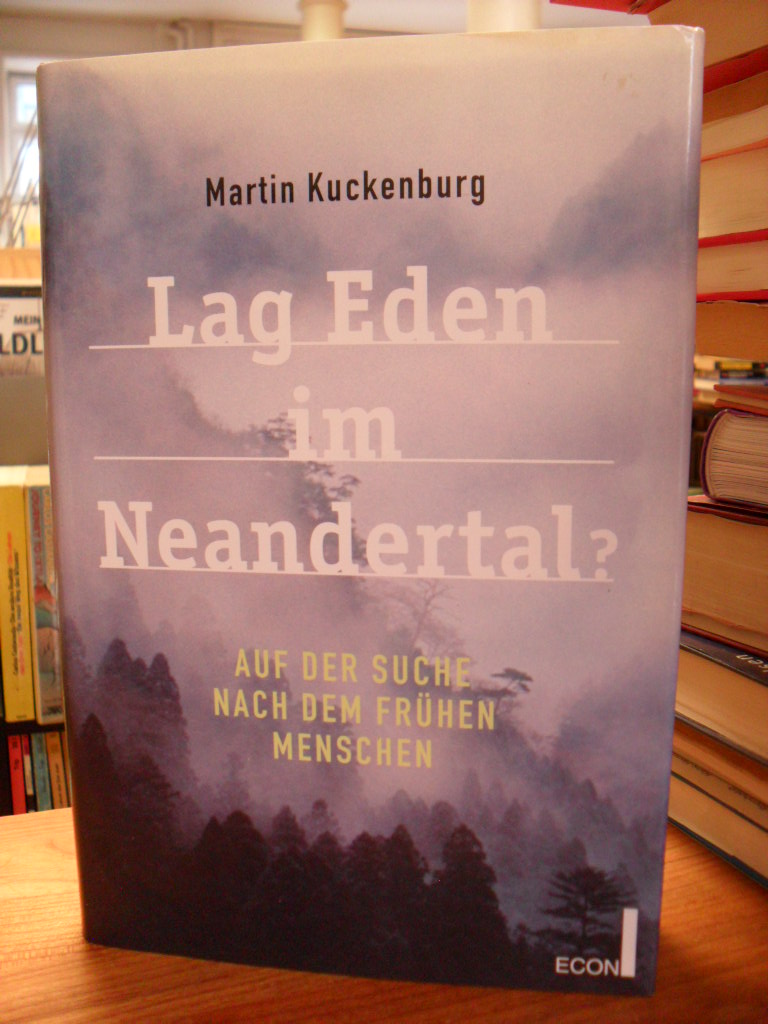 Kuckenburg, Lag Eden im Neandertal? – Auf der Suche nach dem frühen Menschen, Kuckenburg, Lag Eden im Neandertal? – Auf der Suche nach dem frühen Menschen,