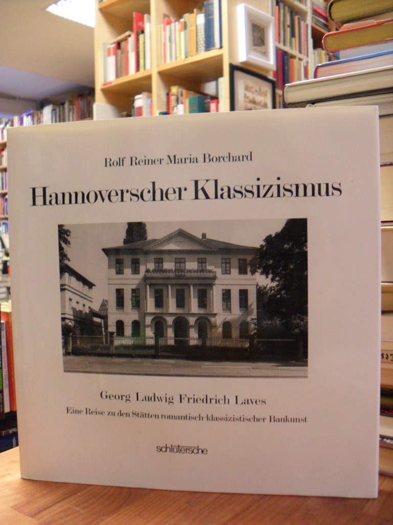 Borchard, Hannoverscher Klassizismus – Georg Ludwig Friedrich Laves . eine Reise Borchard, Hannoverscher Klassizismus – Georg Ludwig Friedrich Laves . eine Reise