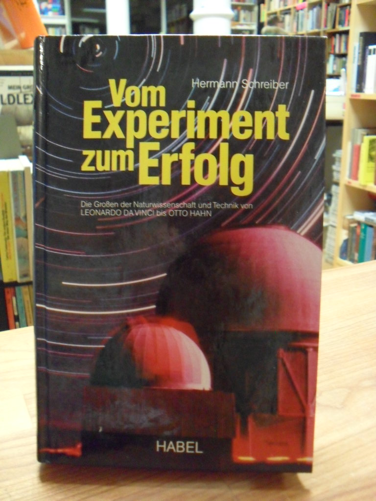 Schreiber, Vom Experiment zum Erfolg – Die Großen der Naturwissenschaft und Tech Schreiber, Vom Experiment zum Erfolg – Die Großen der Naturwissenschaft und Tech