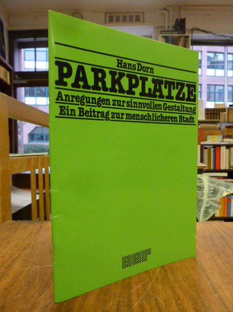 Dorn, Parkplätze – Anregungen zur sinnvollen Gestaltung. Ein Beitrag zur menschl