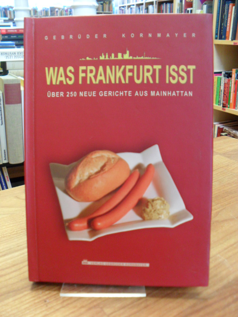 Kornmayer, Was Frankfurt isst – Über 250 neue Gerichte aus Mainhatten, Kornmayer, Was Frankfurt isst – Über 250 neue Gerichte aus Mainhatten,