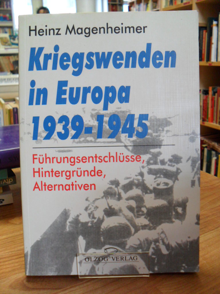 Magenheimer, Kriegswenden in Europa 1939 – 1945 – Führungsentschlüsse, Hintergrü
