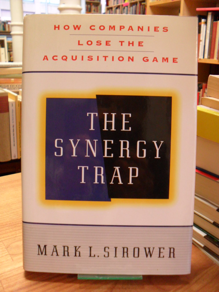 Sirower, The Synergy Trap – How Companies lose the Acquisition Game,