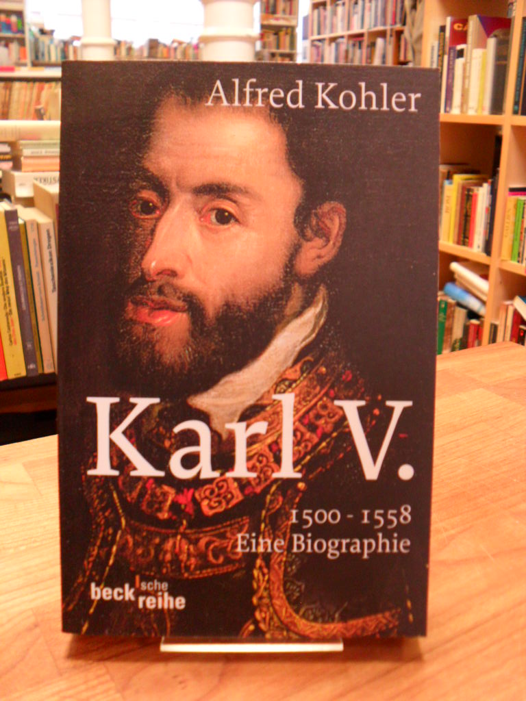 Kohler, Karl V. – 1500-1558 – Eine Biographie, Kohler, Karl V. – 1500-1558 – Eine Biographie,