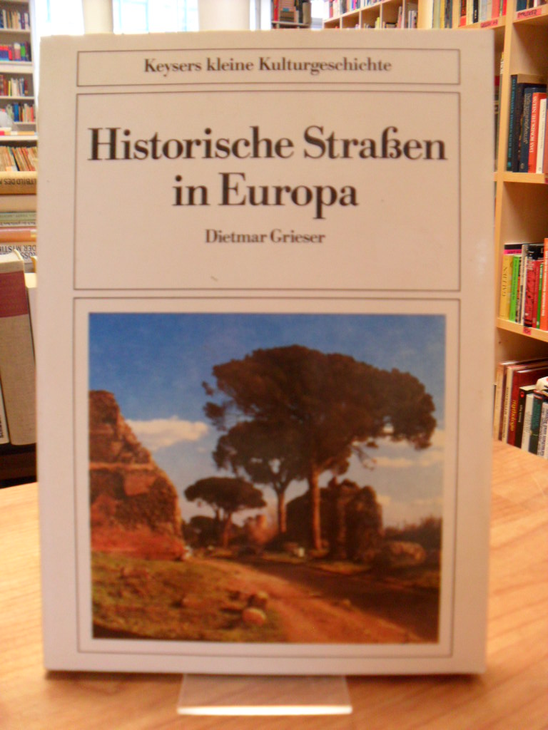 Grieser, Historische Strassen in Europa – Von der Via Appia bis zur Avus,