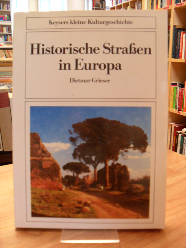 Grieser, Historische Strassen in Europa – Von der Via Appia bis zur Avus, Grieser, Historische Strassen in Europa – Von der Via Appia bis zur Avus,