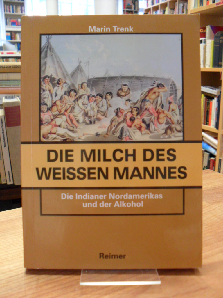 Trenk, Die Milch des weißen Mannes – Die Indianer Nordamerikas und der Alkohol, Trenk, Die Milch des weißen Mannes – Die Indianer Nordamerikas und der Alkohol,
