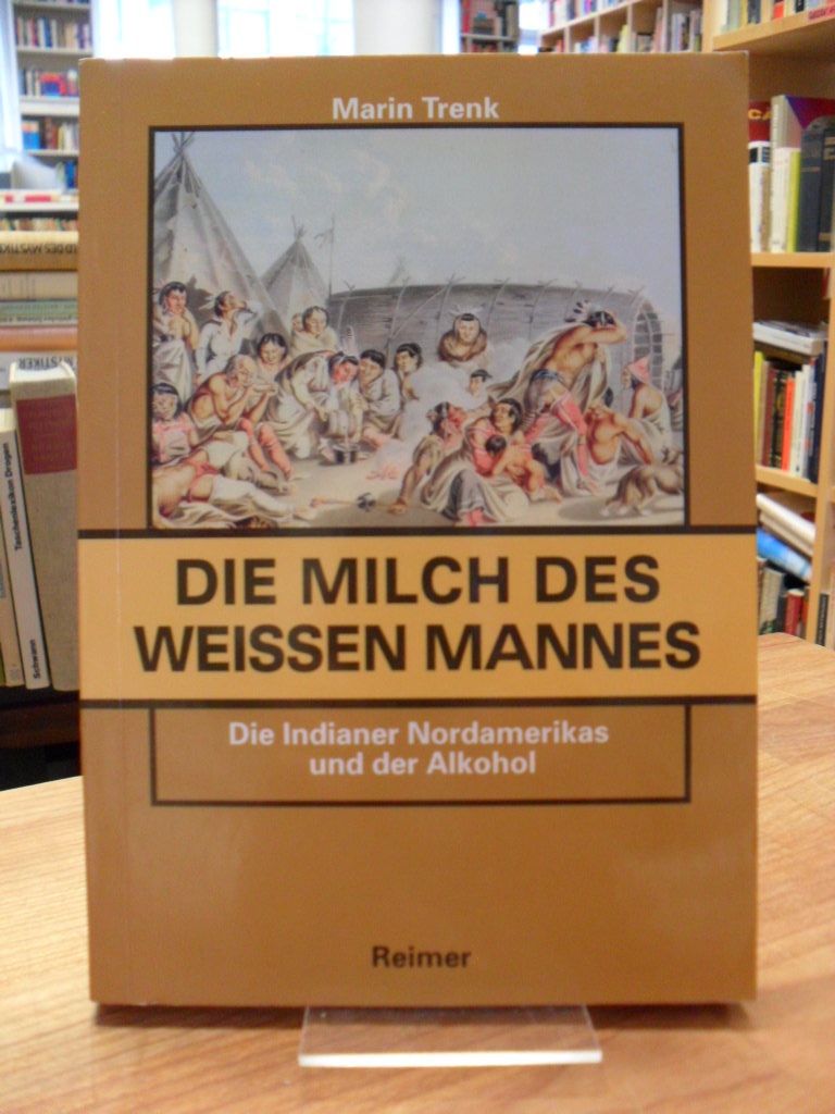 Trenk, Die Milch des weißen Mannes – Die Indianer Nordamerikas und der Alkohol,