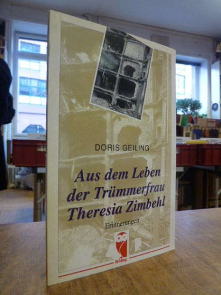 Geiling, Aus dem Leben der Trümmerfrau Theresia Zimbehl – Erinnerungen, Geiling, Aus dem Leben der Trümmerfrau Theresia Zimbehl – Erinnerungen,