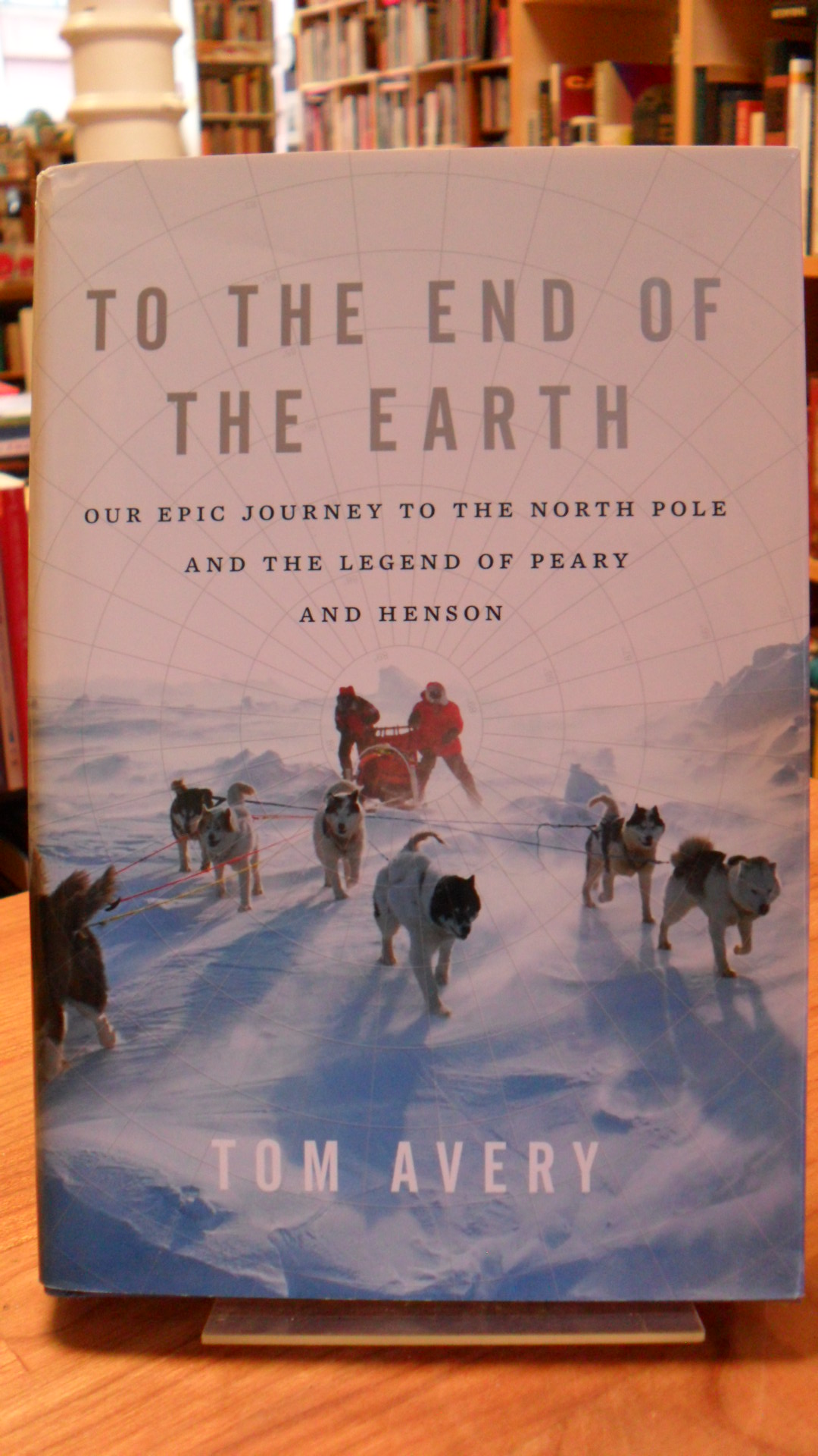Avery, To the End of the Earth: Our Epic Journey to the North Pole and the Legen