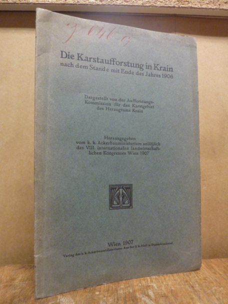 Die Karstaufforstung in Krain mach dem Stande mit Ende d. J. 1906, Die Karstaufforstung in Krain mach dem Stande mit Ende d. J. 1906,