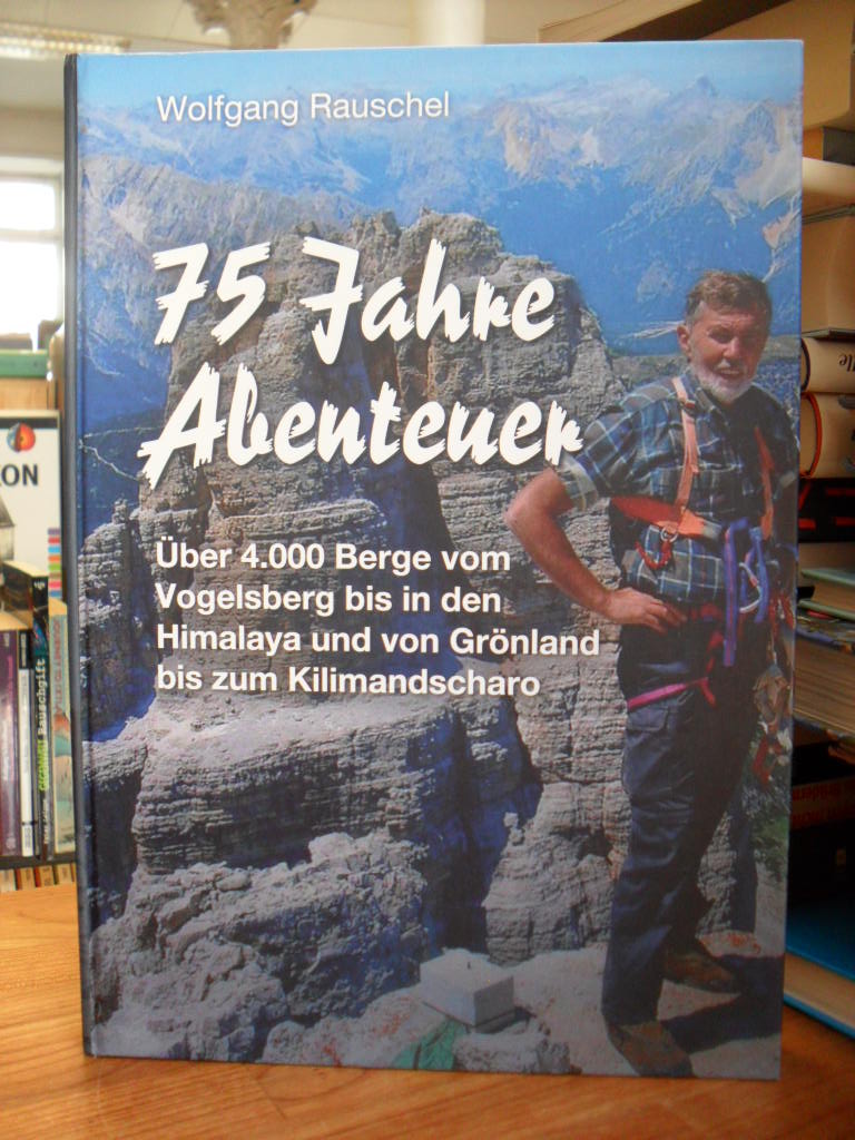 Rauschel, 75 Jahre Abenteuer – Als Naturfreund, Fotograf, Wanderer, Bergsteiger