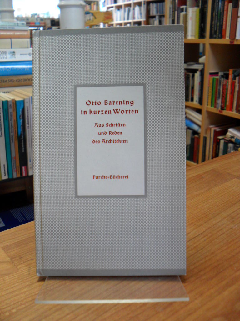 Bartning, Otto Bartning in kurzen Worten – Aus Schriften und Reden des Architekt Bartning, Otto Bartning in kurzen Worten – Aus Schriften und Reden des Architekt