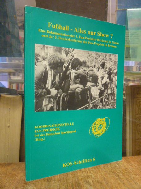 Fußball – Alles nur Show? – Eine Dokumentation der 1. Fan-Projekte-Werkstatt in Fußball – Alles nur Show? – Eine Dokumentation der 1. Fan-Projekte-Werkstatt in