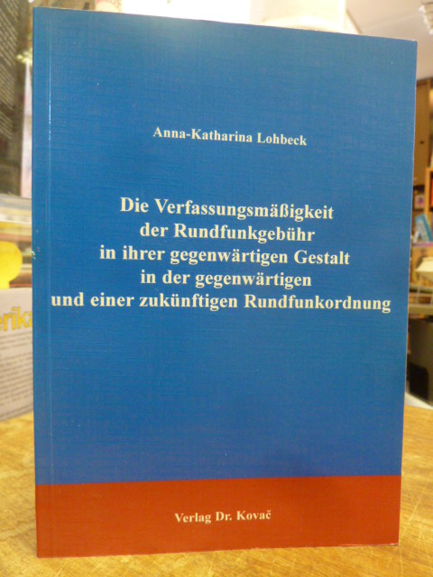 Lohbeck, Die Verfassungsmäßigkeit der Rundfunkgebühr in ihrer gegenwärtigen Gest Lohbeck, Die Verfassungsmäßigkeit der Rundfunkgebühr in ihrer gegenwärtigen Gest