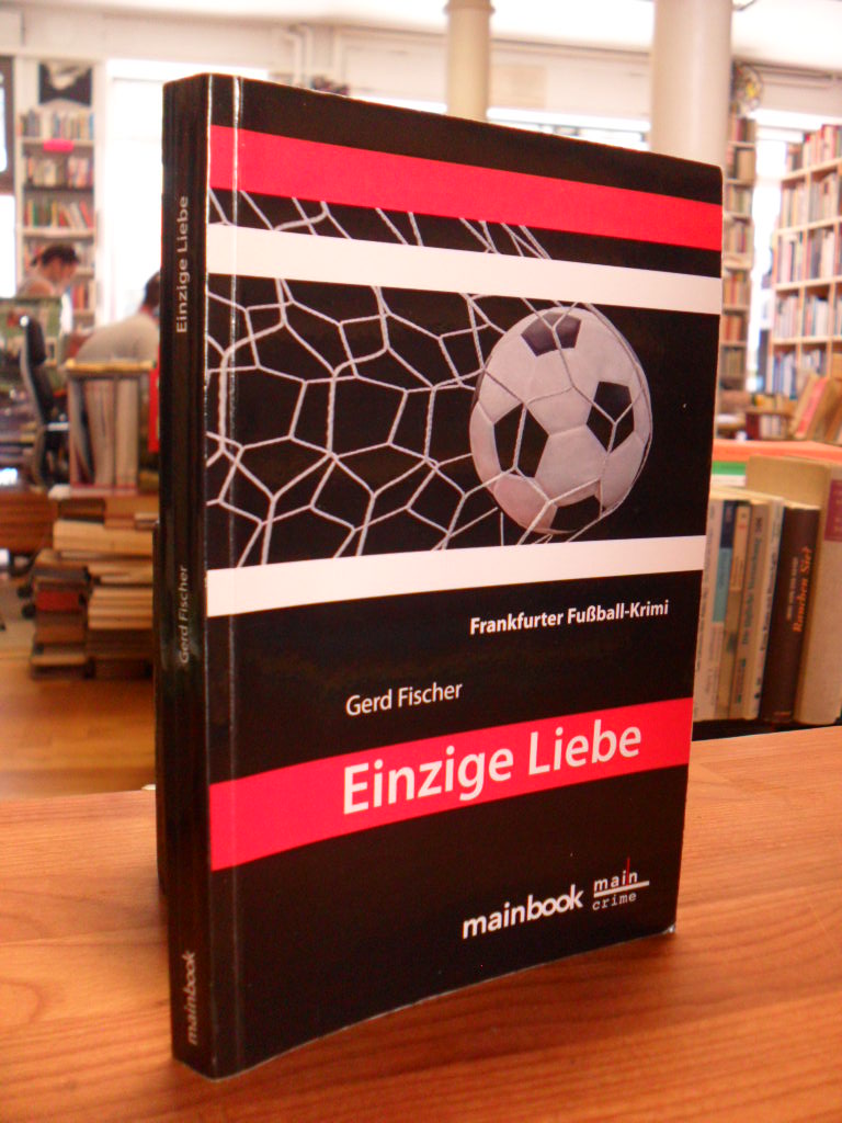 Einzige Liebe – Der achte Fall für Kommissar Rauscher – Frankfurter Fußball-Krim Einzige Liebe – Der achte Fall für Kommissar Rauscher – Frankfurter Fußball-Krim