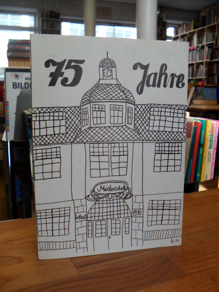Schulleitung und Elternbeirat der Meisterschule (Hrsg.), 75 jahre Meisterschule Schulleitung und Elternbeirat der Meisterschule (Hrsg.), 75 jahre Meisterschule