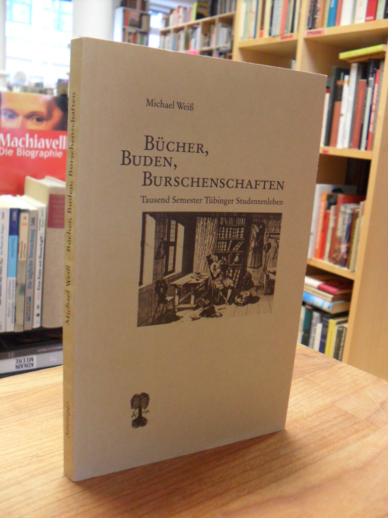 Weiß, Bücher, Buden, Burschenschaften – Tausend Semester Tübinger Studentenleben Weiß, Bücher, Buden, Burschenschaften – Tausend Semester Tübinger Studentenleben