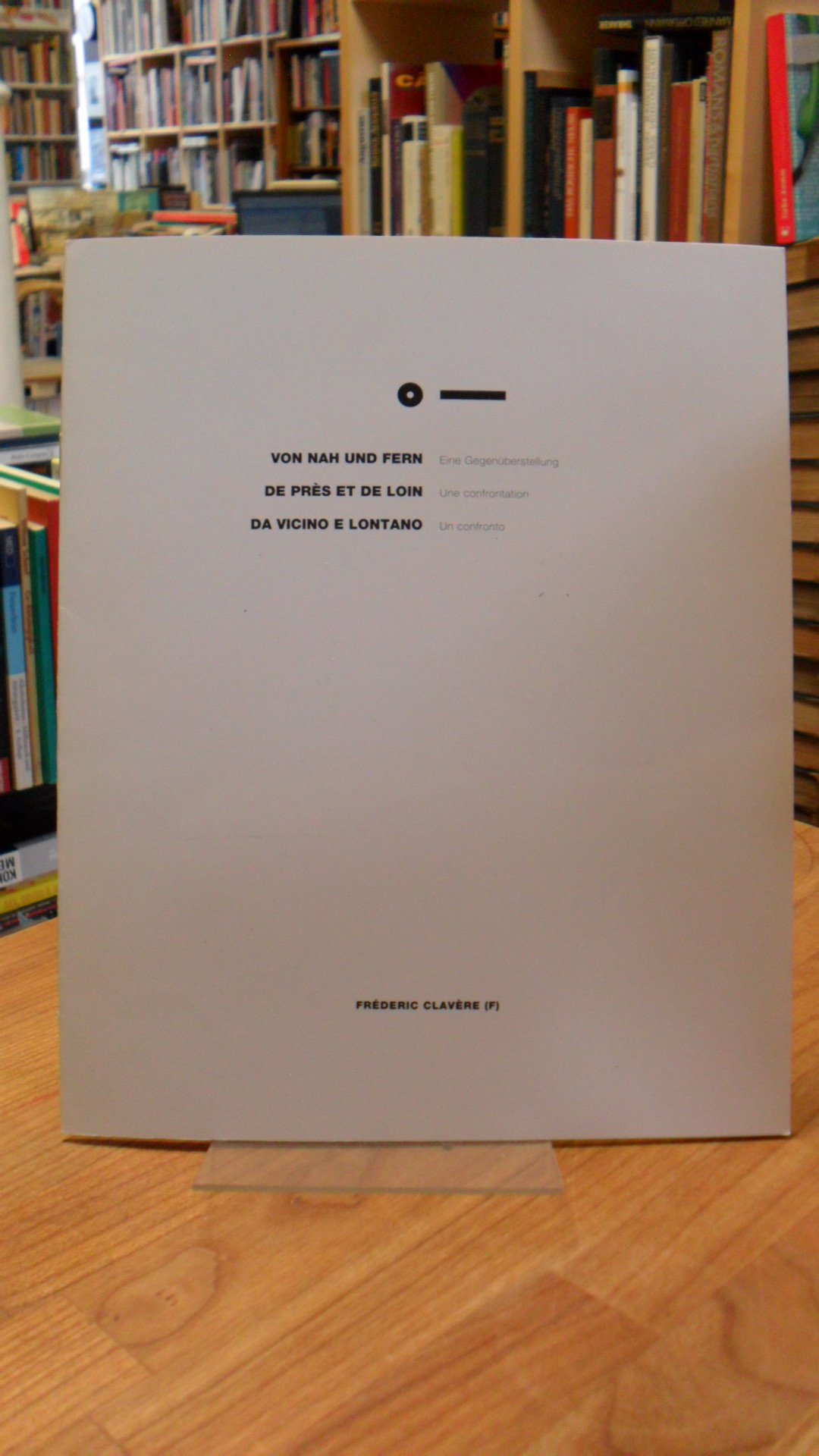 Clavere, Frederic Clavere – Von nah und fern – Eine Gegenüberstellung / De pres Clavere, Frederic Clavere – Von nah und fern – Eine Gegenüberstellung / De pres
