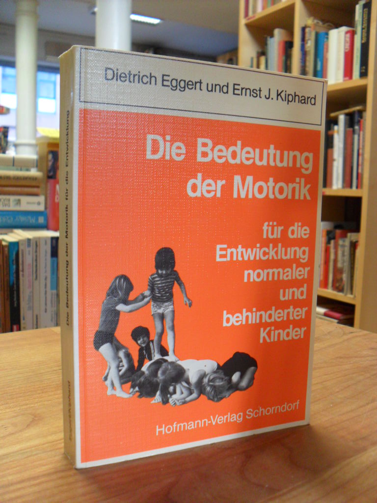 Eggert, Die Bedeutung der Motorik für die Entwicklung normaler und behinderter K Eggert, Die Bedeutung der Motorik für die Entwicklung normaler und behinderter K