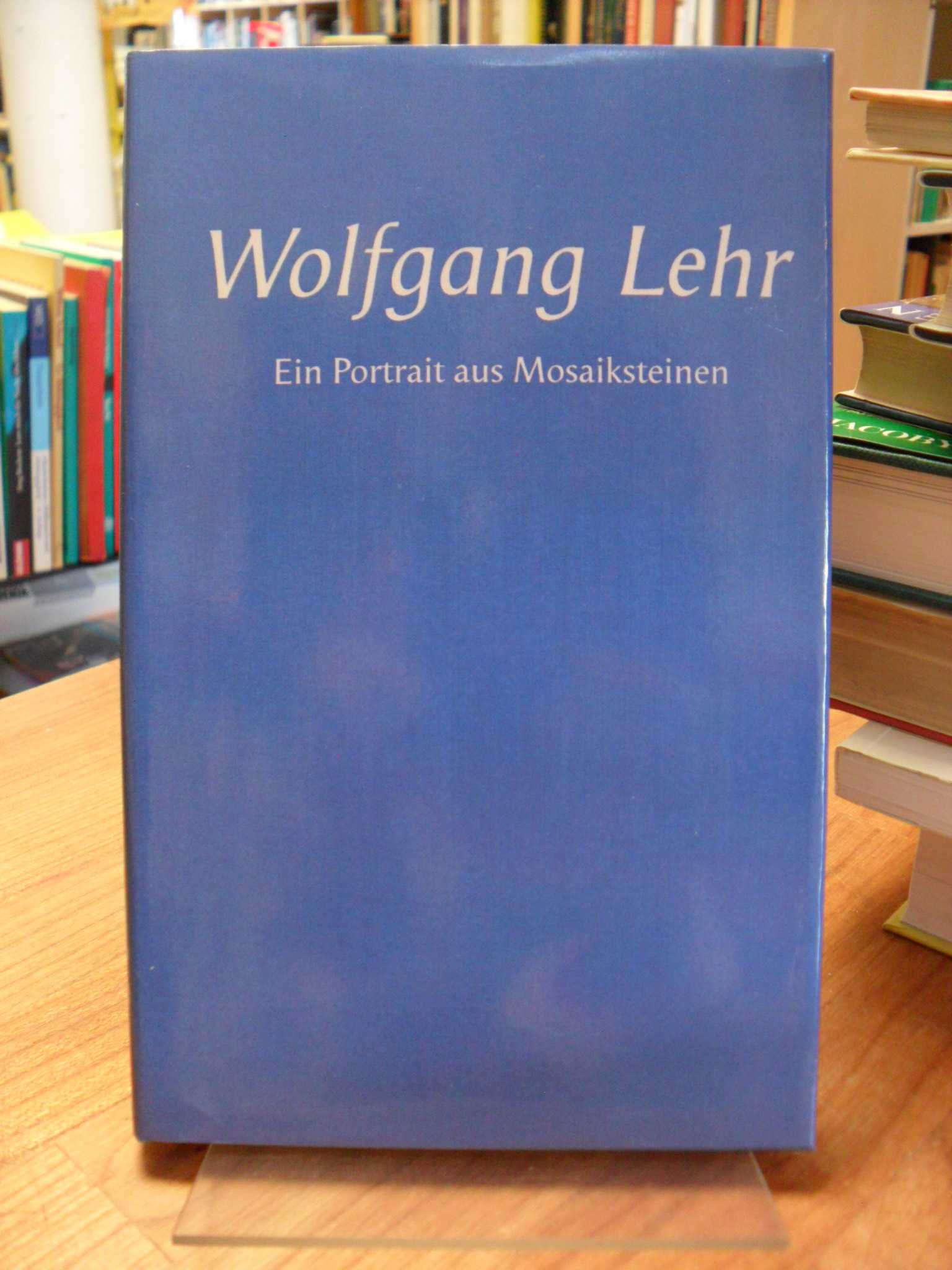 Wolfgang Lehr – Ein Portrait aus Mosaiksteinen,